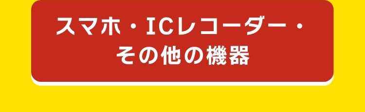 スマホ・ICレコーダー・その他の機器